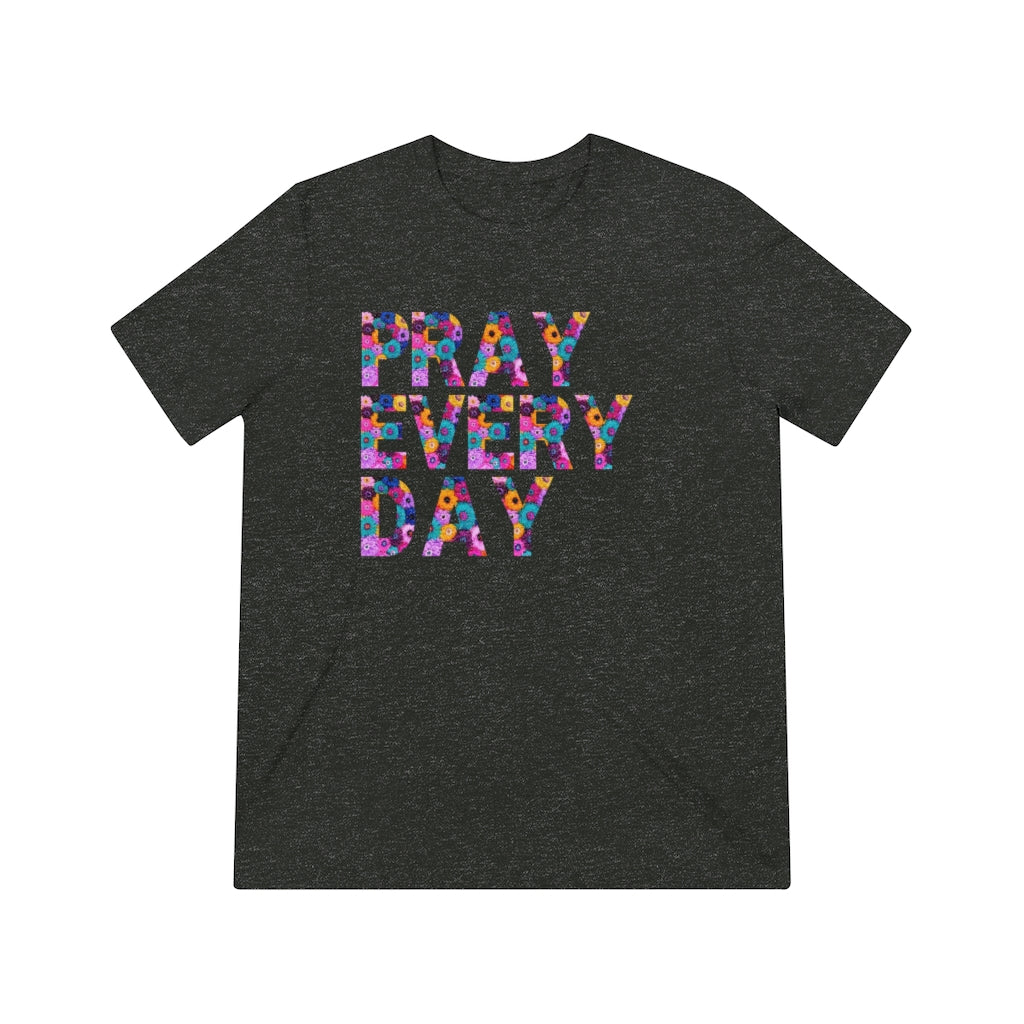 Pray Every Day Unisex Triblend Tee