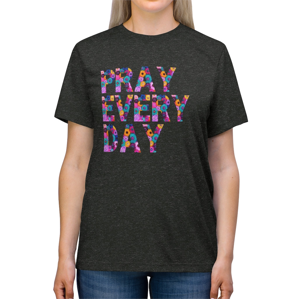 Pray Every Day Unisex Triblend Tee